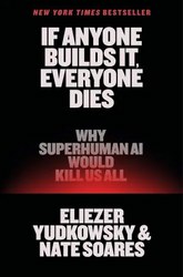 If Anyone Builds It, Everyone Dies by Eliezer Yudkowsky & Nate Soares